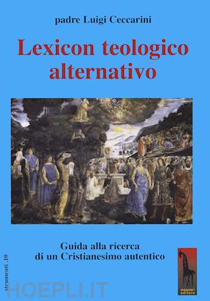 ceccarini luigi - lexicon teologico alternativo. guida alla ricerca di un cristianesimo autentico