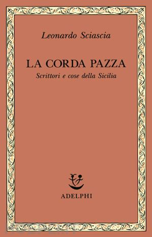 sciascia leonardo - la corda pazza. scrittori e cose della sicilia