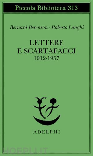 berenson bernard; longhi roberto; garboli c. (curatore); montagnani c. (curatore) - lettere e scartafacci 1912-1957