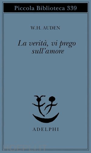 auden wystan hugh - la verita', vi prego, sull'amore