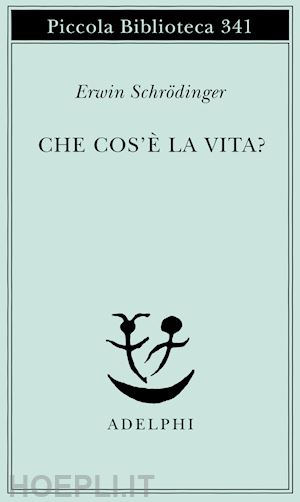 schrodinger erwin - che cos'e' la vita? la cellula vivente dal punto di vista fisico