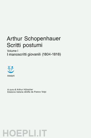 schopenhauer arthur; hubscher a. (curatore); volpi f. (curatore); barbera s. (curatore) - scritti postumi vol. 1