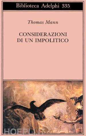 mann thomas; marianelli m. (curatore); ingenmey m. (curatore) - considerazioni di un impolitico