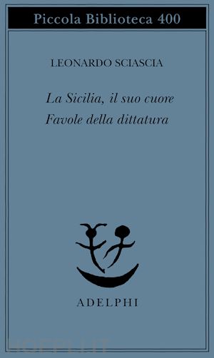 sciascia leonardo - la sicilia, il suo cuore-favole della dittatura