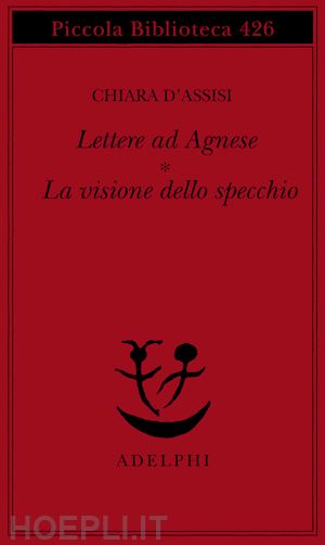 chiara d'assisi (santa); pozzi g. (curatore); rima b. (curatore) - lettere ad agnese. la visione dello specchio