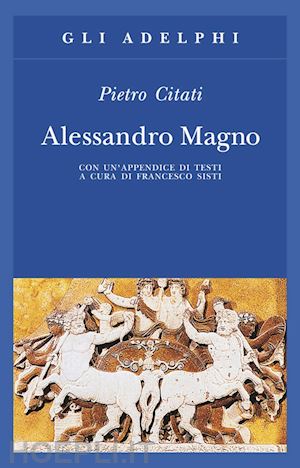 citati pietro; sisti francesco (curatore) - alessandro magno