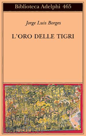 borges jorge l.; scarano t. (curatore) - l'oro delle tigri