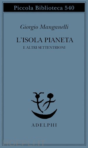 manganelli giorgio; cortellessa a. (curatore) - l'isola pianeta e altri settentrioni