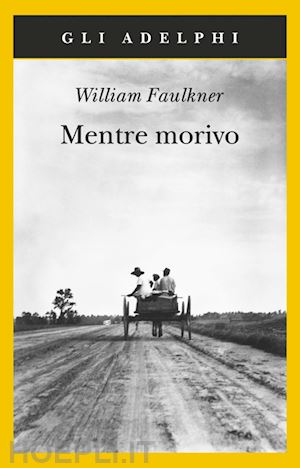 faulkner william; materassi m. (curatore) - mentre morivo