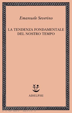 severino emanuele - la tendenza fondamentale del nostro tempo