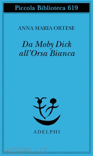 ortese anna m. - da moby dick all'orsa bianca