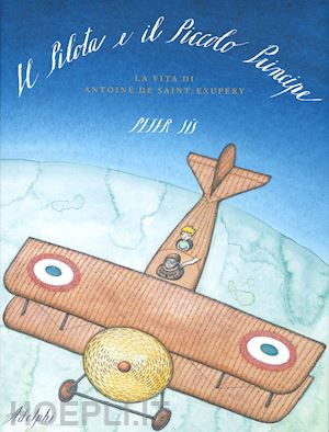 sis peter - il pilota e il piccolo principe. la vita di antoine de saint-exupery