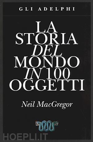 macgregor neil - la storia del mondo in 100 oggetti