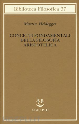 heidegger martin - concetti fondamentali della filosofia aristotelica