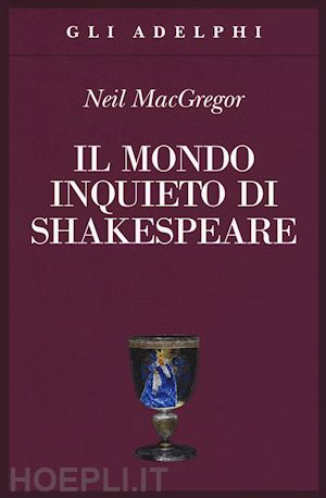 macgregor neil - il mondo inquieto di shakespeare