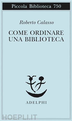 calasso roberto - come ordinare una biblioteca