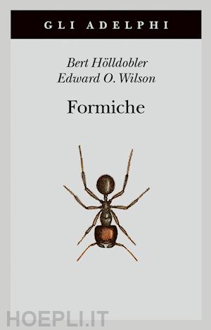 holldobler bert; wilson edward o. - formiche. storia di un'esplorazione scientifica