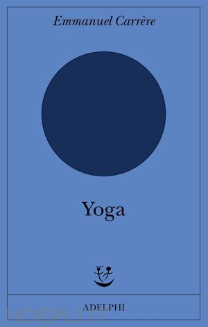 Yoga - Carrere Emmanuel  Libro Adelphi 05/2021 