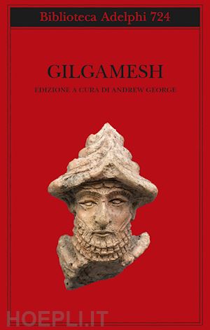 george andrew (curatore) - gilgamesh. il poema epico babilonese e altri testi in accadico e sumerico