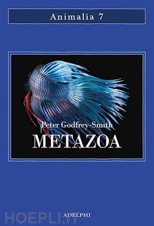 godfrey-smith peter - metazoa. gli animali e la nascita della mente