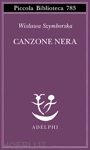 szymborska wislawa; ceccherelli a. (curatore) - canzone nera. testo originale a fronte