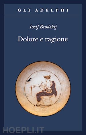 Dolore E Ragione - Brodskij Iosif  Libro Adelphi 03/2023 