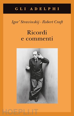 stravinskij igor; craft robert - ricordi e commenti