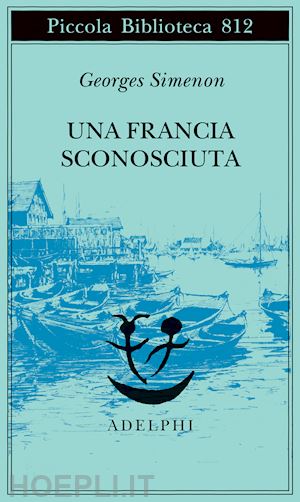 simenon georges - una francia sconosciuta o l'avventura tra due sponde