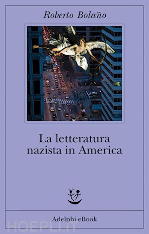 bolaño roberto - la letteratura nazista in america