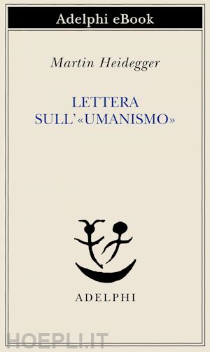 heidegger martin - lettera sull’«umanismo»