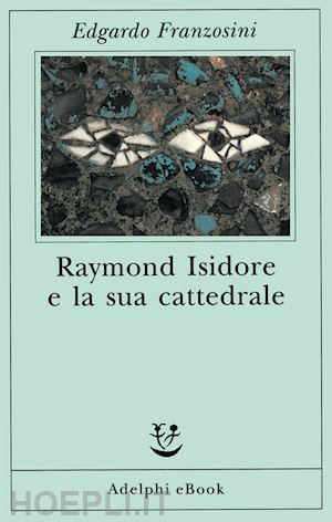franzosini edgardo - raymond isidore e la sua cattedrale
