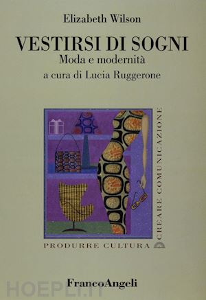 wilson elizabeth; ruggerone lucia (curatore) - vestirsi di sogni. moda e modernita'