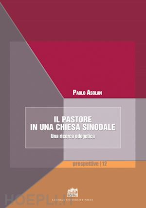 asolan paolo - il pastore in una chiesa sinodale. una ricerca odegetica