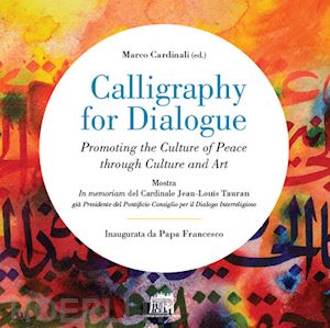 cardinali m.(curatore) - calligraphy for dialogue. promoting the culture of peace through culture and art. ediz. italiana e inglese