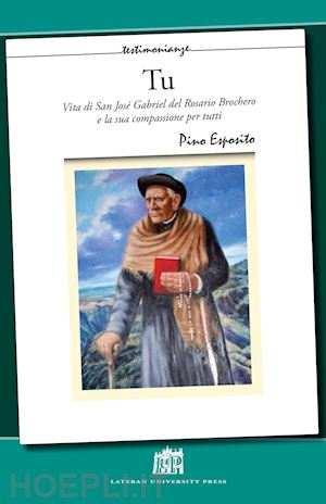 esposito pino - tu. vita di san josè gabriel del rosario brochero e la sua compassione per tutti