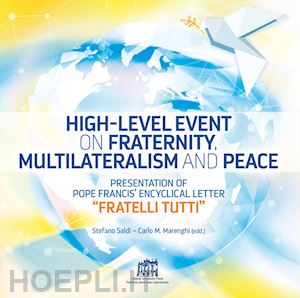 saldi s.(curatore); marenghi c. m.(curatore) - high-level event on fraternity, multilateralism and peace. presentation of pope francis' encyclical letter «fratelli tutti»