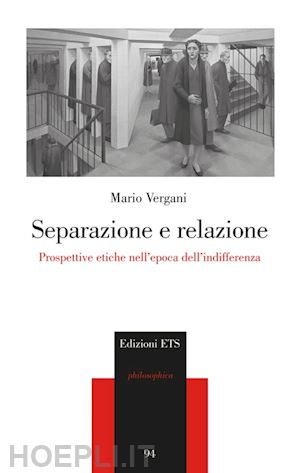 vergani mario - separazione e relazione. prospettive etiche nell'epoca dell'indifferenza