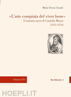girardi m. teresa - arte compiuta del viver bene. l'oratoria sacra di cornelio musso (15 11-1574)