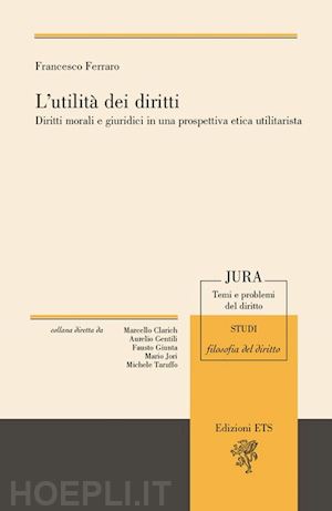 ferraro francesco - l'utilità dei diritti. diritti morali e giuruduci in una prospettiva etica utilitarista