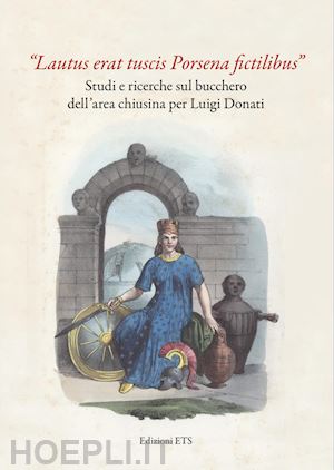 bruni s. (curatore) - «lautus erat tuscis porsena fictilibus». studi e ricerche sul bucchero dell'area