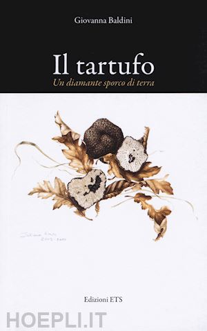 baldini giovanna - il tartufo. un diamante sporco di terra