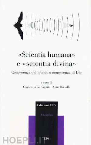 garfagnini g.(curatore); rodolfi a.(curatore) - «scientia humana» e «scientia divina». conoscenza del mondo e conoscenza di dio