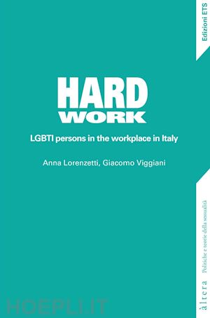 viggiani giacomo; lorenzetti anna - hard work. lgbti persons in the workplace in italy