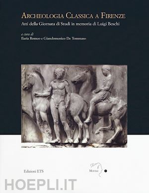 romeo i. (curatore); de tommaso g. (curatore) - archeologia classica a firenze. atti della giornata di studi in memoria di luigi