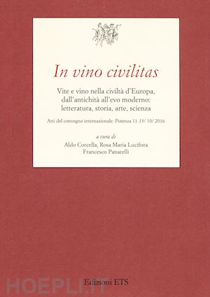 corcella a. (curatore); lucifora r. m. (curatore); panarelli f. (curatore) - in vino civilitas. vite e vino nella civilta' d'europa, dall'antichita' all'evo