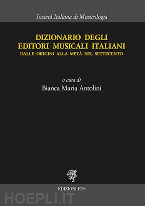 antolini bianca maria (curatore) - dizionario degli editori musicali italiani