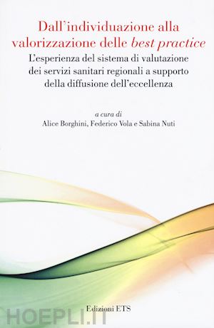 borghini a.(curatore); vola f.(curatore); nuti s.(curatore) - dall'individuazione alla valorizzazione delle «best practice». l'esperienza del sistema di valutazione dei servizi sanitari regionali a supporto della diffusione dell'eccellenza