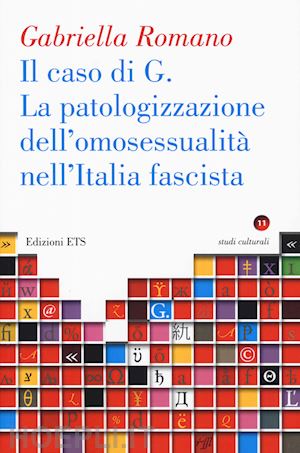 romano gabriella - caso di g. la patologizzazione dell'omosessualita' nell'italia fascista