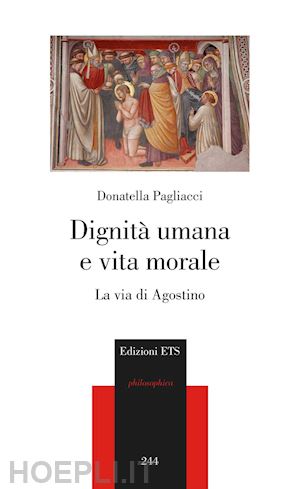 pagliacci donatella - dignità umana e vita morale. la via di agostino