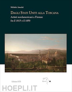 amedei michele - dagli stati uniti alla toscana. artisti nordamericani a firenze fra il 1815 e il 1850